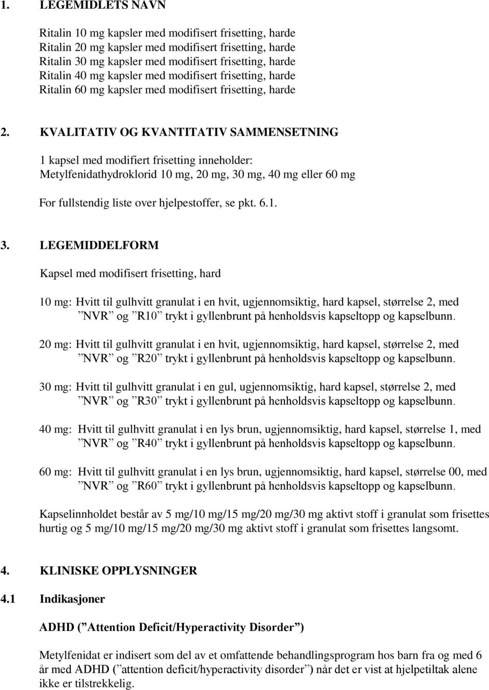 KVALITATIV OG KVANTITATIV SAMMENSETNING 1 kapsel med modifiert frisetting inneholder: Metylfenidathydroklorid 10 mg, 20 mg, 30 mg, 40 mg eller 60 mg For fullstendig liste over hjelpestoffer, se pkt.