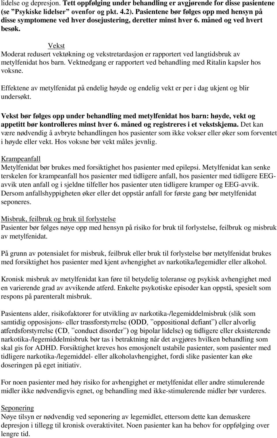 Vekst Moderat redusert vektøkning og vekstretardasjon er rapportert ved langtidsbruk av metylfenidat hos barn. Vektnedgang er rapportert ved behandling med Ritalin kapsler hos voksne.