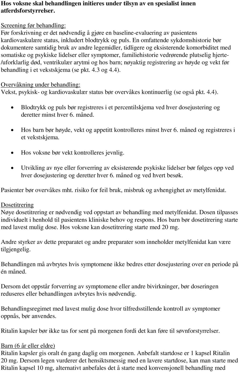 En omfattende sykdomshistorie bør dokumentere samtidig bruk av andre legemidler, tidligere og eksisterende komorbiditet med somatiske og psykiske lidelser eller symptomer, familiehistorie vedrørende