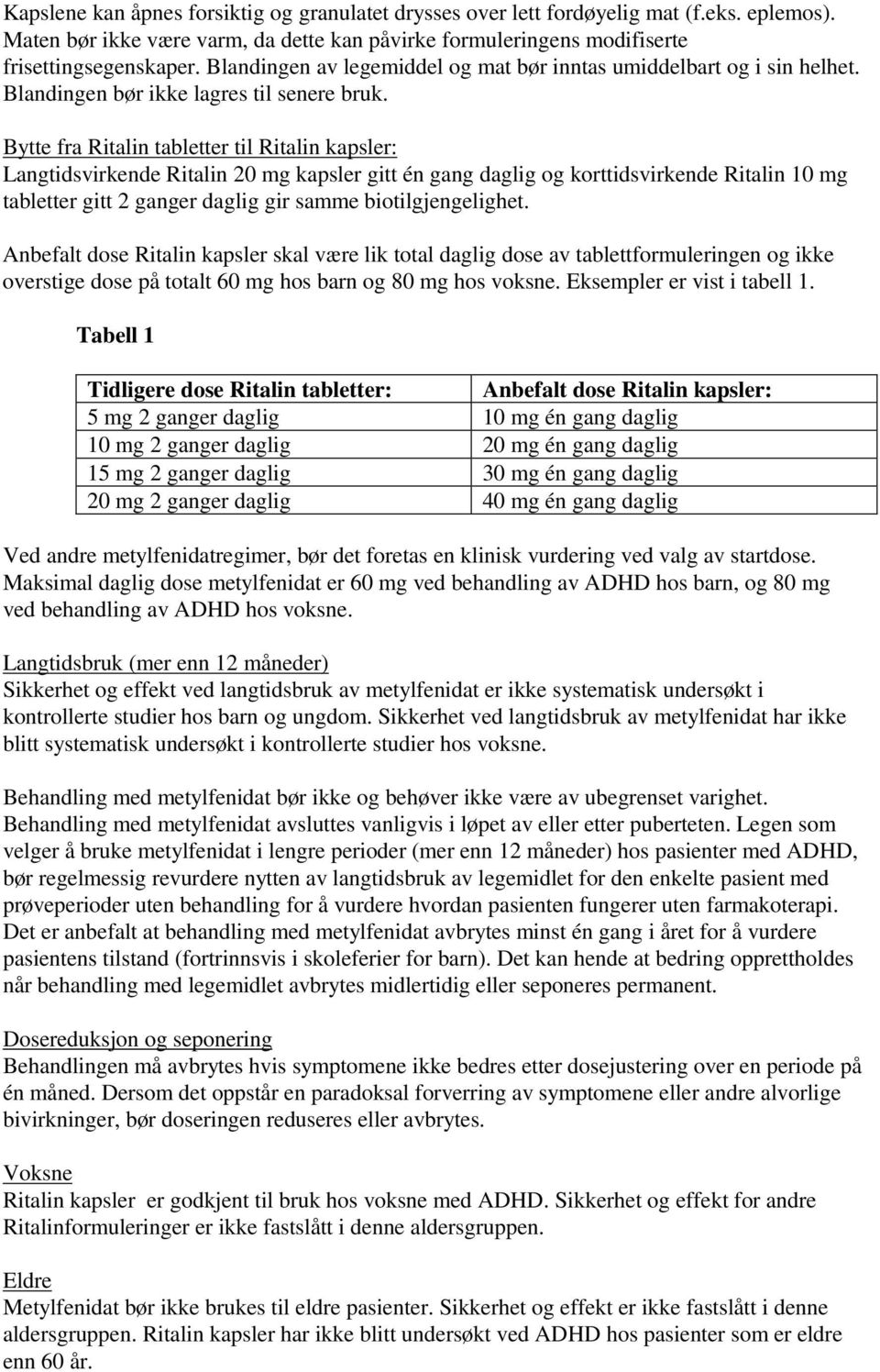 Bytte fra Ritalin tabletter til Ritalin kapsler: Langtidsvirkende Ritalin 20 mg kapsler gitt én gang daglig og korttidsvirkende Ritalin 10 mg tabletter gitt 2 ganger daglig gir samme