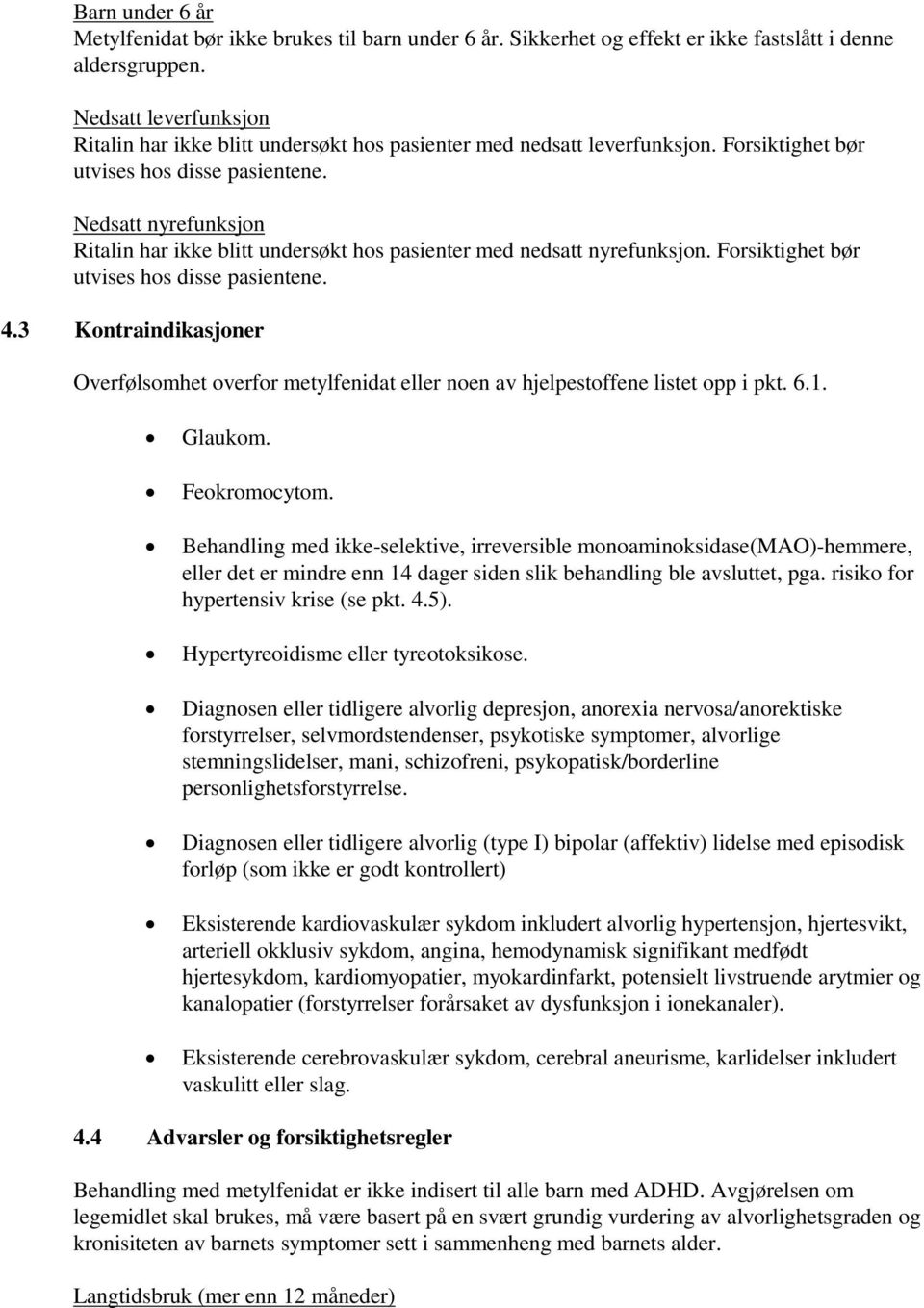 Nedsatt nyrefunksjon Ritalin har ikke blitt undersøkt hos pasienter med nedsatt nyrefunksjon. Forsiktighet bør utvises hos disse pasientene. 4.