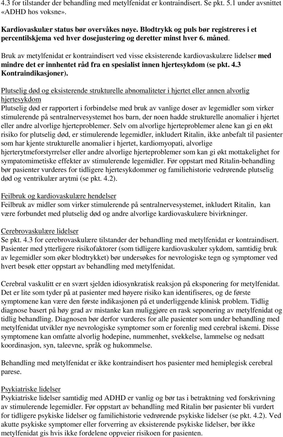 Bruk av metylfenidat er kontraindisert ved visse eksisterende kardiovaskulære lidelser med mindre det er innhentet råd fra en spesialist innen hjertesykdom (se pkt. 4.3 Kontraindikasjoner).