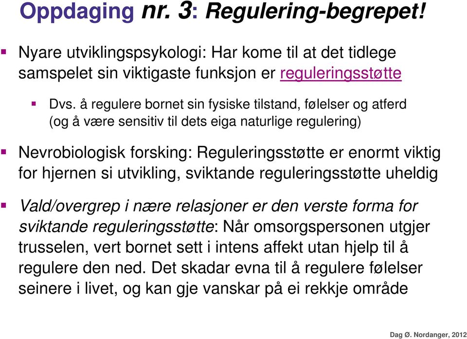 for hjernen si utvikling, sviktande reguleringsstøtte uheldig Vald/overgrep i nære relasjoner er den verste forma for sviktande reguleringsstøtte: Når omsorgspersonen utgjer