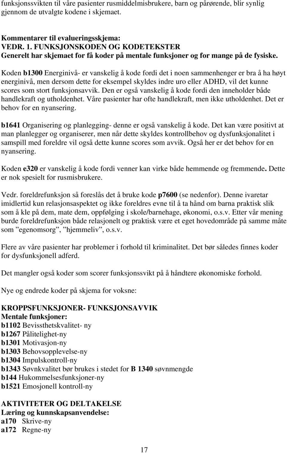 Koden b13 Energinivå- er vanskelig å kode fordi det i noen sammenhenger er bra å ha høyt energinivå, men dersom dette for eksempel skyldes indre uro eller ADHD, vil det kunne scores som stort