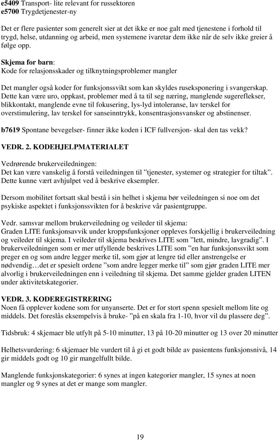 Skjema for barn: Kode for relasjonsskader og tilknytningsproblemer mangler Det mangler også koder for funksjonssvikt som kan skyldes ruseksponering i svangerskap.