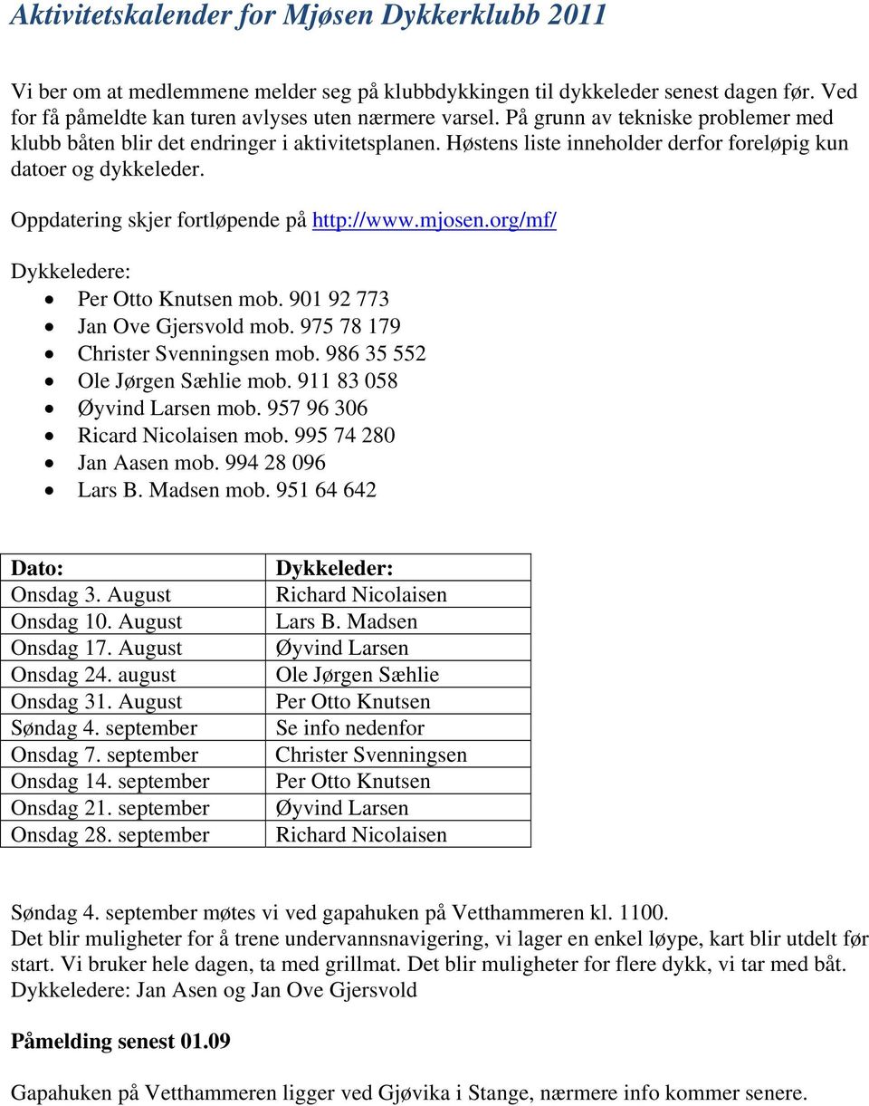 mjosen.org/mf/ Dykkeledere: Per Otto Knutsen mob. 901 92 773 Jan Ove Gjersvold mob. 975 78 179 Christer Svenningsen mob. 986 35 552 Ole Jørgen Sæhlie mob. 911 83 058 Øyvind Larsen mob.