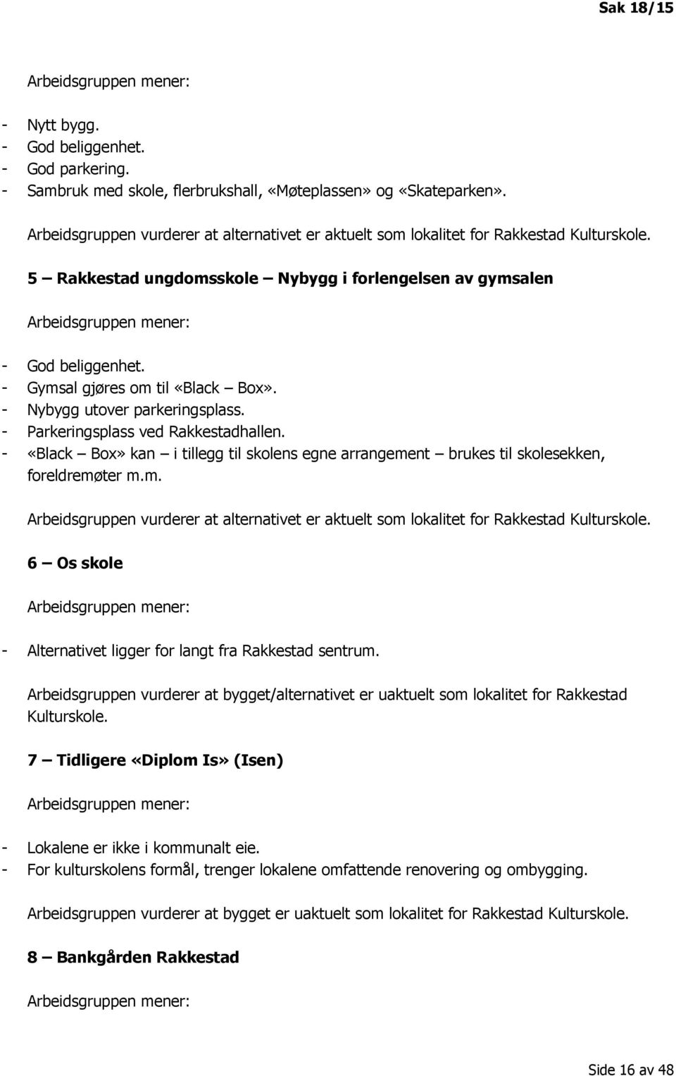 - Gymsal gjøres om til «Black Box». - Nybygg utover parkeringsplass. - Parkeringsplass ved Rakkestadhallen.