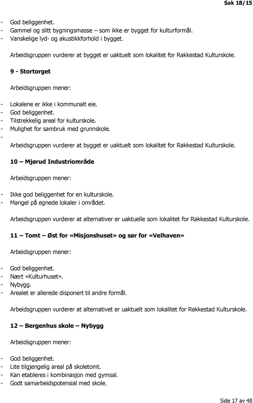 - Tilstrekkelig areal for kulturskole. - Mulighet for sambruk med grunnskole. - Arbeidsgruppen vurderer at bygget er uaktuelt som lokalitet for Rakkestad Kulturskole.