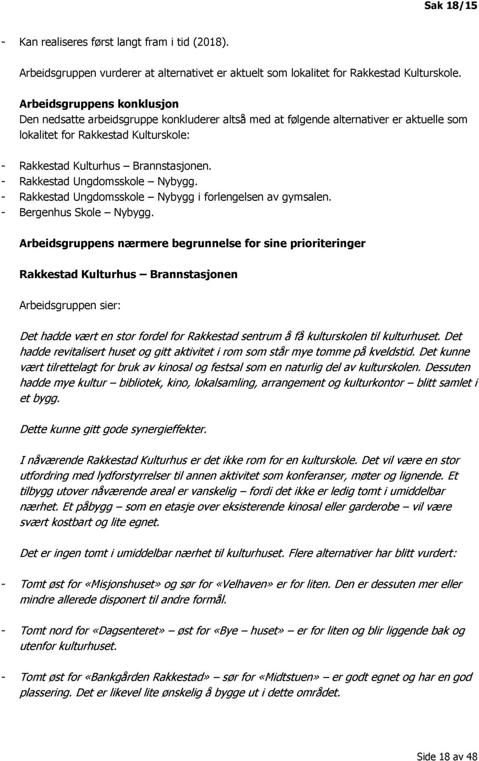 - Rakkestad Ungdomsskole Nybygg. - Rakkestad Ungdomsskole Nybygg i forlengelsen av gymsalen. - Bergenhus Skole Nybygg.