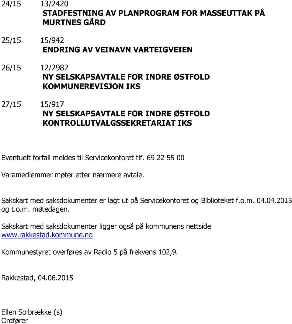 69 22 55 00 Varamedlemmer møter etter nærmere avtale. Sakskart med saksdokumenter er lagt ut på Servicekontoret og Biblioteket f.o.m. 04.04.2015 og t.o.m. møtedagen.