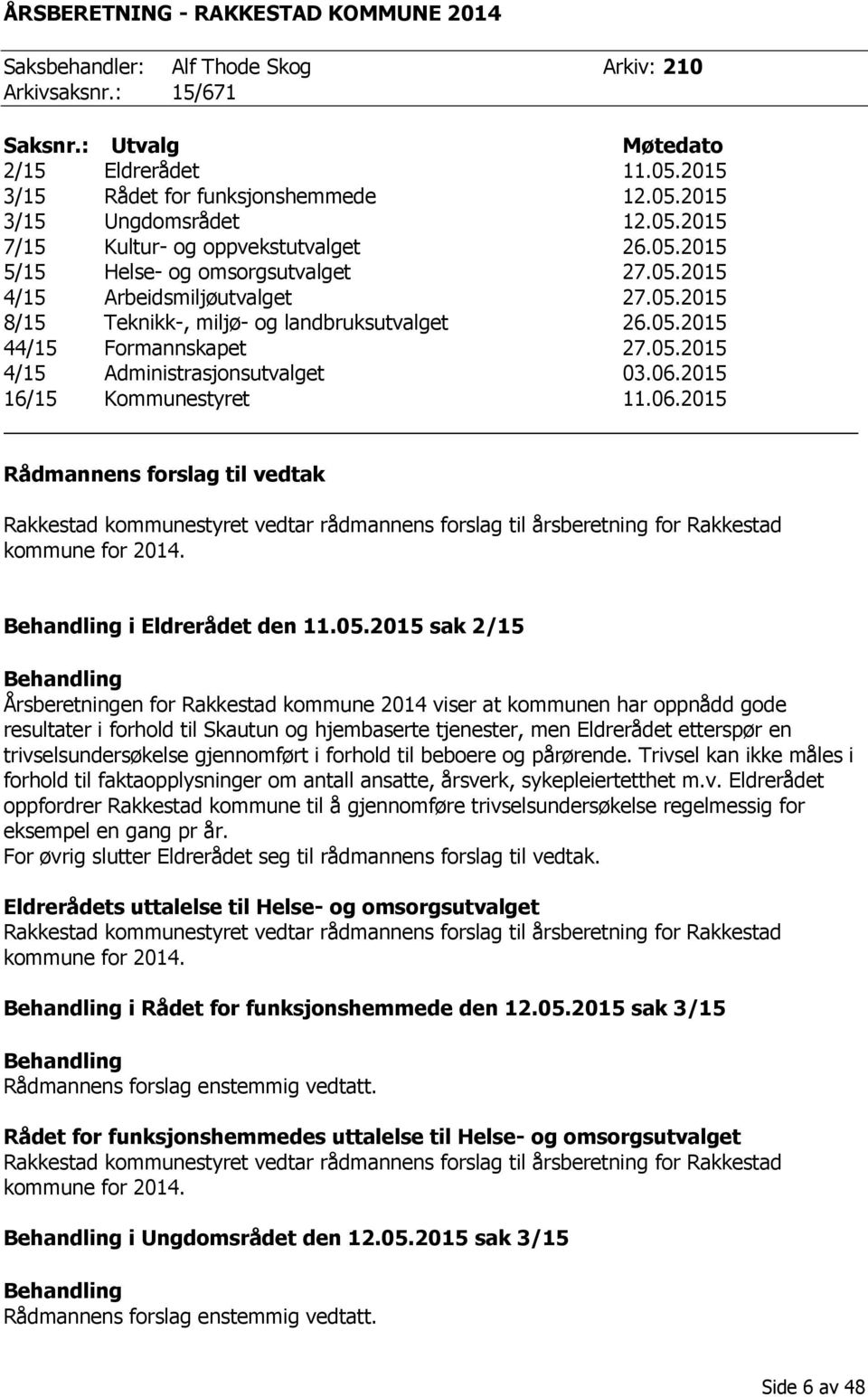 05.2015 4/15 Administrasjonsutvalget 03.06.2015 16/15 Kommunestyret 11.06.2015 Rådmannens forslag til vedtak Rakkestad kommunestyret vedtar rådmannens forslag til årsberetning for Rakkestad kommune for 2014.