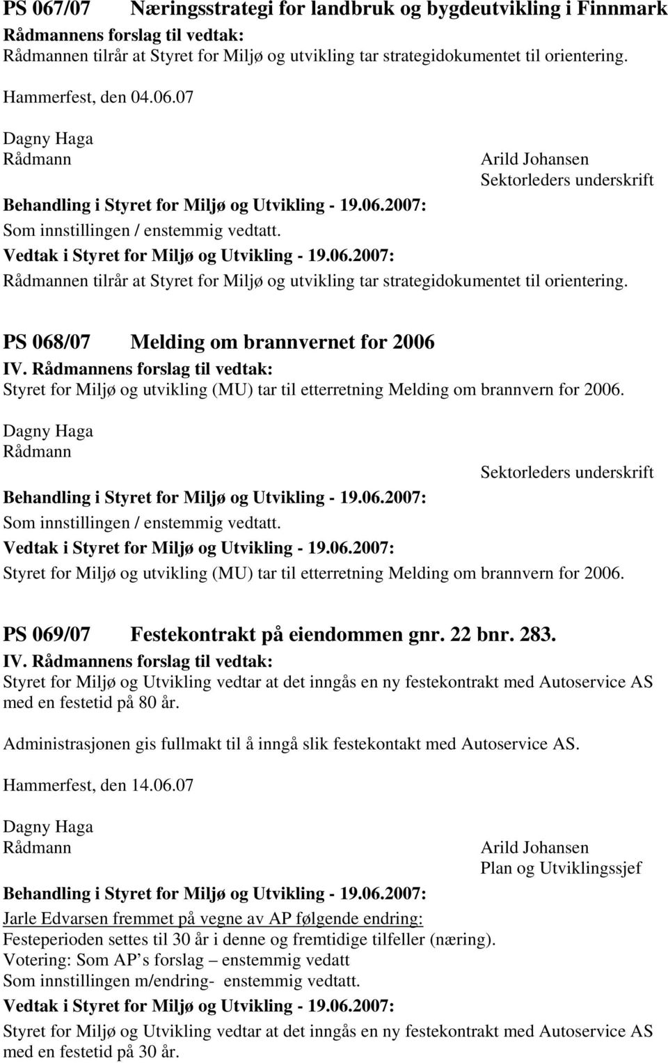 Sektorleders underskrift Styret for Miljø og utvikling (MU) tar til etterretning Melding om brannvern for 2006. PS 069/07 Festekontrakt på eiendommen gnr. 22 bnr. 283. IV.