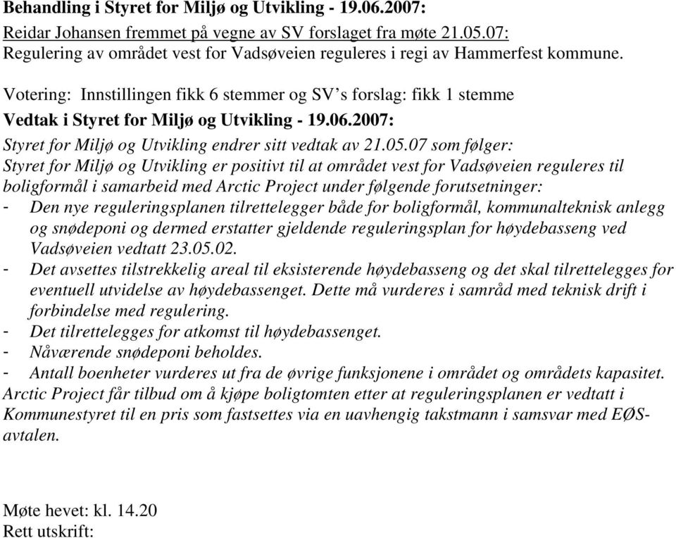 07 som følger: Styret for Miljø og Utvikling er positivt til at området vest for Vadsøveien reguleres til boligformål i samarbeid med Arctic Project under følgende forutsetninger: - Den nye