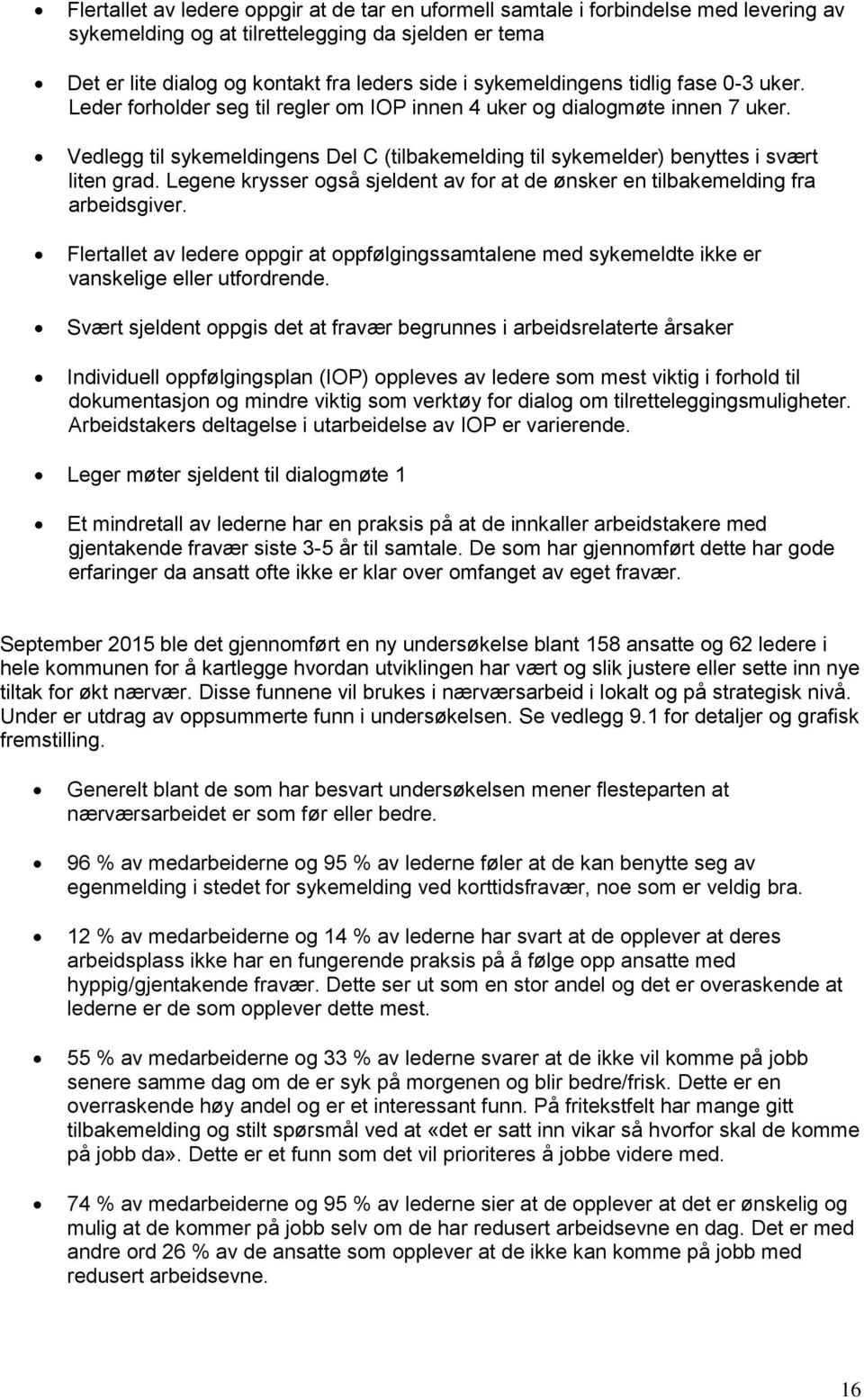 Vedlegg til sykemeldingens Del C (tilbakemelding til sykemelder) benyttes i svært liten grad. Legene krysser også sjeldent av for at de ønsker en tilbakemelding fra arbeidsgiver.