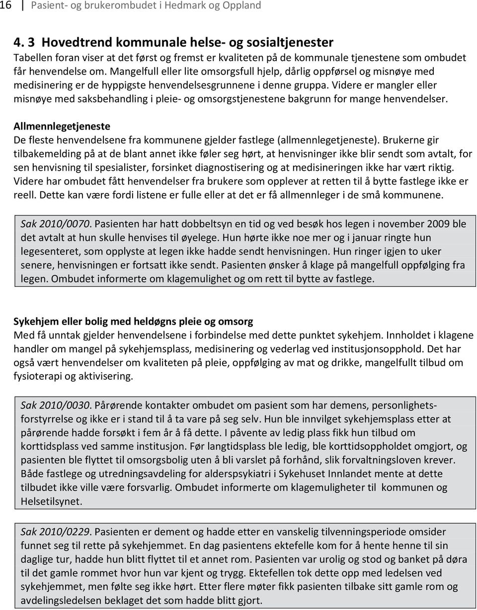 Mangelfull eller lite omsorgsfull hjelp, dårlig oppførsel og misnøye med medisinering er de hyppigste henvendelsesgrunnene i denne gruppa.