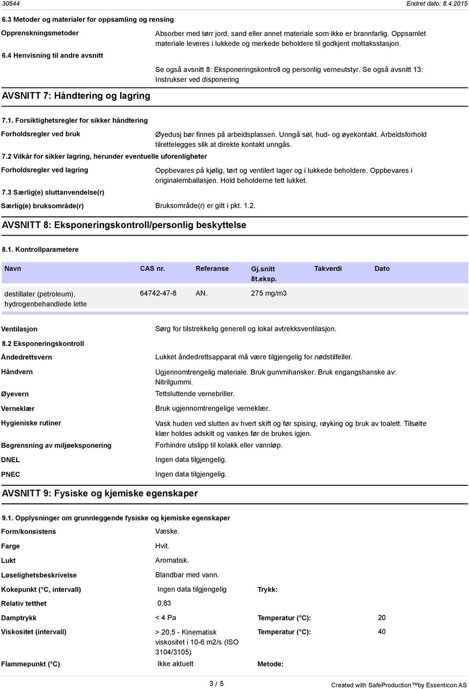 Se også avsnitt 13: Instrukser ved disponering AVSNITT 7: Håndtering og lagring 7.1. Forsiktighetsregler for sikker håndtering Forholdsregler ved bruk 7.