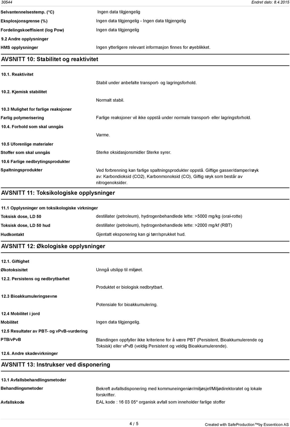 10.4. Forhold som skal unngås Varme. 10.5 Uforenlige materialer Stoffer som skal unngås Sterke oksidasjonsmidler Sterke syrer. 10.6 Farlige nedbrytingsprodukter Spaltningsprodukter Ved forbrenning kan farlige spaltningsprodukter oppstå.