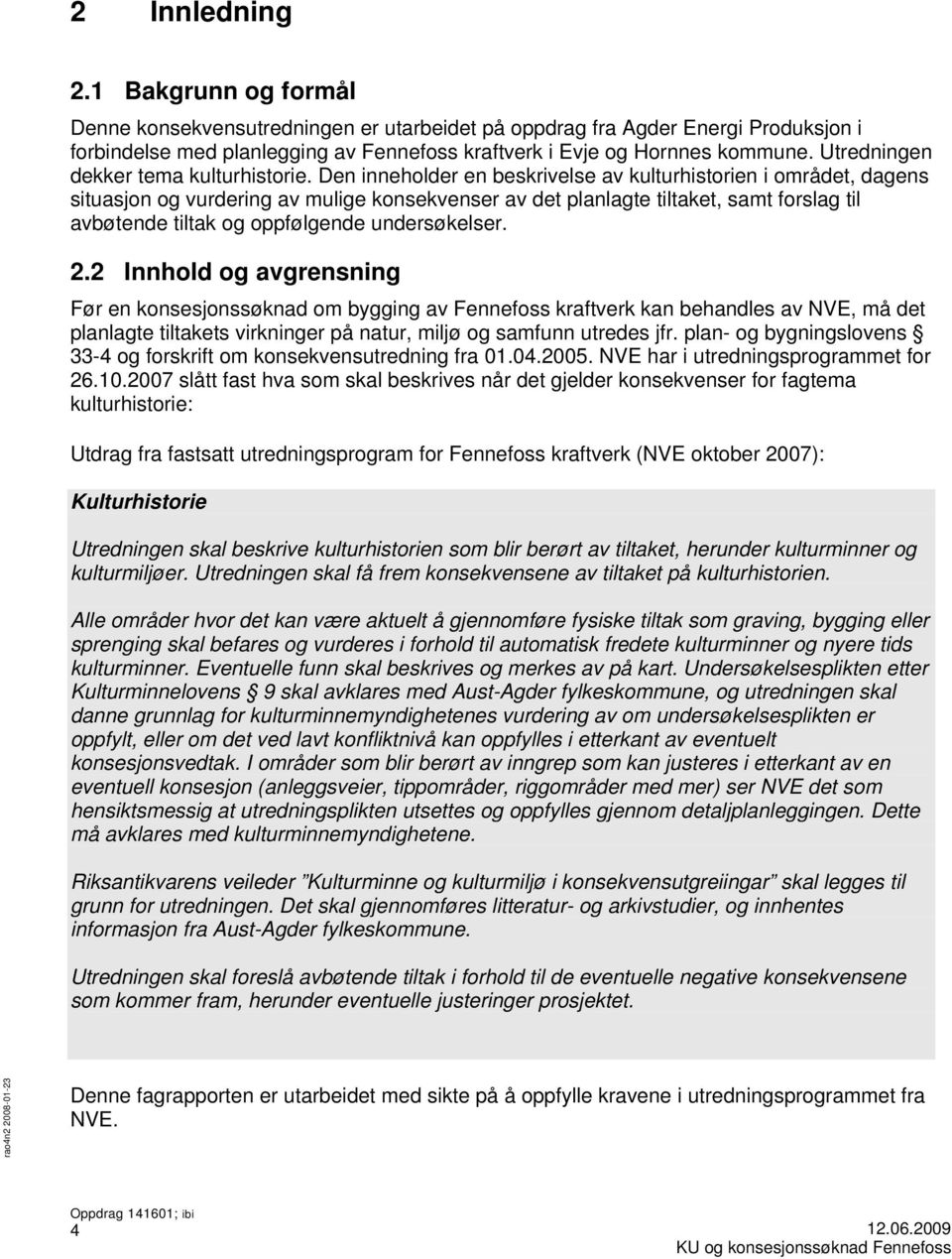 Den inneholder en beskrivelse av kulturhistorien i området, dagens situasjon og vurdering av mulige konsekvenser av det planlagte tiltaket, samt forslag til avbøtende tiltak og oppfølgende