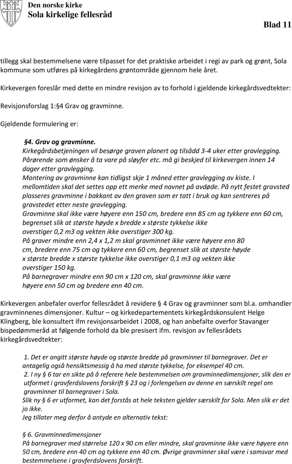 Gjeldende formulering er: 4. Grav og gravminne. Kirkegårdsbetjeningen vil besørge graven planert og tilsådd 3-4 uker etter gravlegging. Pårørende som ønsker å ta vare på sløyfer etc.