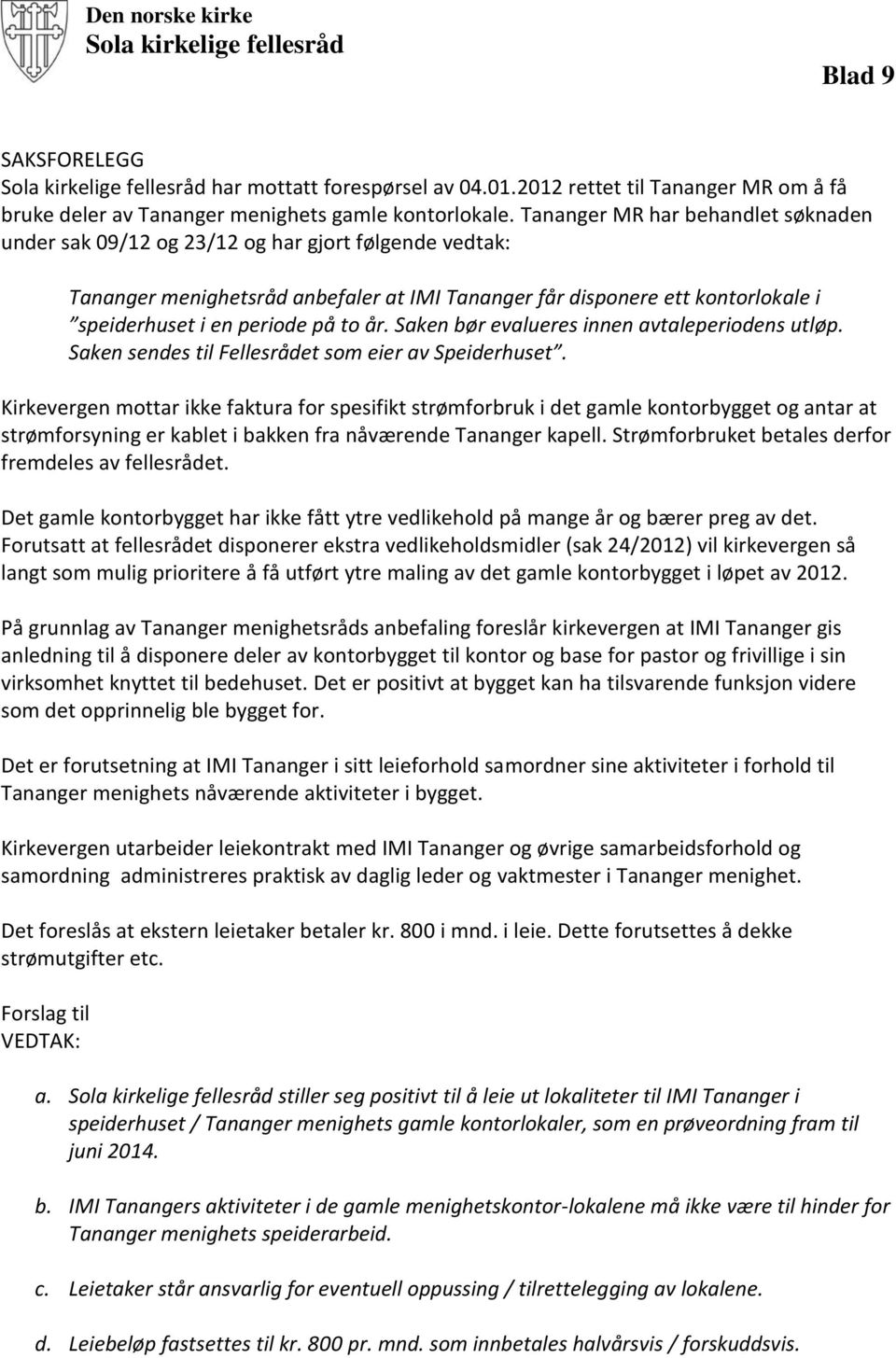 to år. Saken bør evalueres innen avtaleperiodens utløp. Saken sendes til Fellesrådet som eier av Speiderhuset.