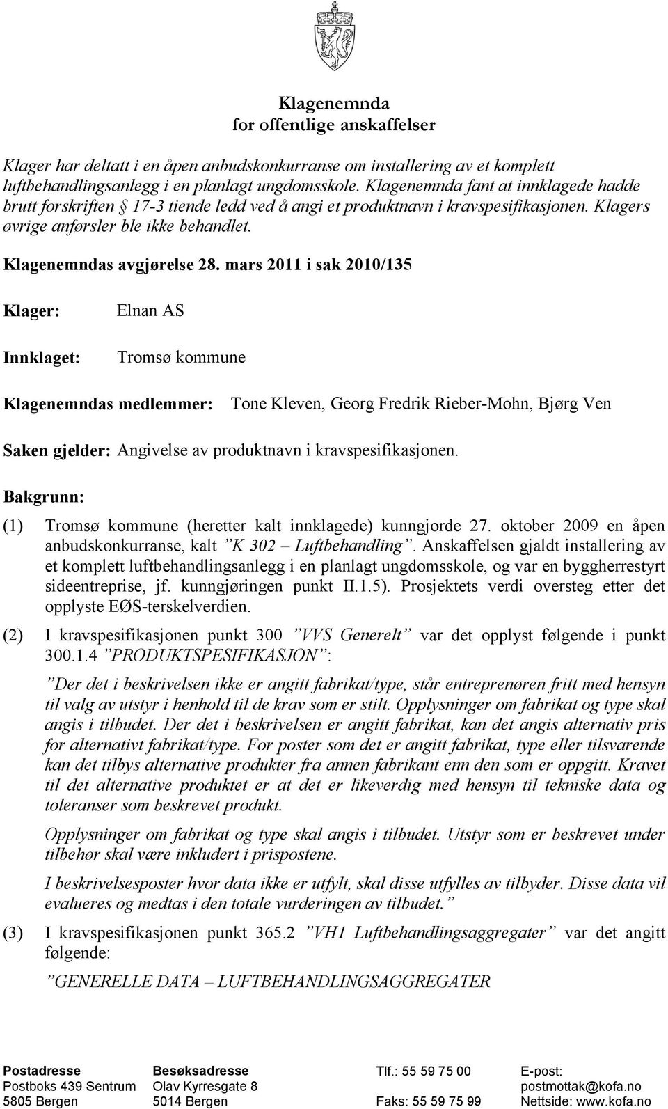 mars 2011 i sak 2010/135 Klager: Innklaget: Elnan AS Tromsø kommune Klagenemndas medlemmer: Tone Kleven, Georg Fredrik Rieber-Mohn, Bjørg Ven Saken gjelder: Angivelse av produktnavn i