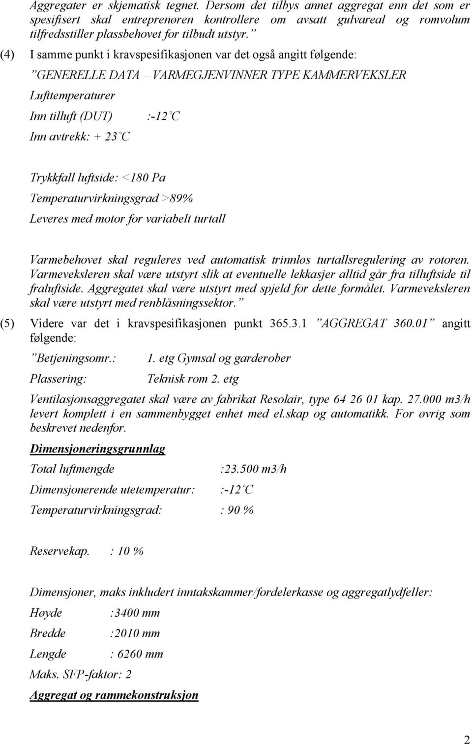 (4) I samme punkt i kravspesifikasjonen var det også angitt følgende: GENERELLE DATA VARMEGJENVINNER TYPE KAMMERVEKSLER Lufttemperaturer Inn tilluft (DUT) Inn avtrekk: + 23 C :-12 C Trykkfall