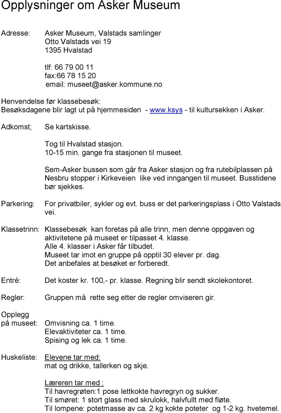 gange fra stasjonen til museet. Sem-Asker bussen som går fra Asker stasjon og fra rutebilplassen på Nesbru stopper i Kirkeveien like ved inngangen til museet. Busstidene bør sjekkes.