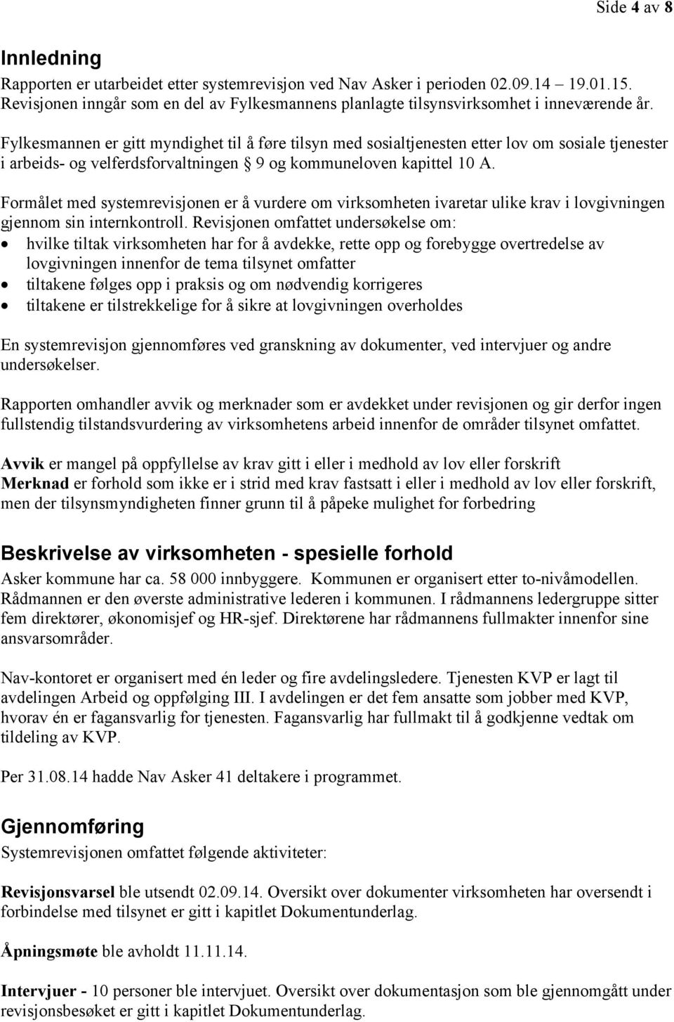 Fylkesmannen er gitt myndighet til å føre tilsyn med sosialtjenesten etter lov om sosiale tjenester i arbeids- og velferdsforvaltningen 9 og kommuneloven kapittel 10 A.