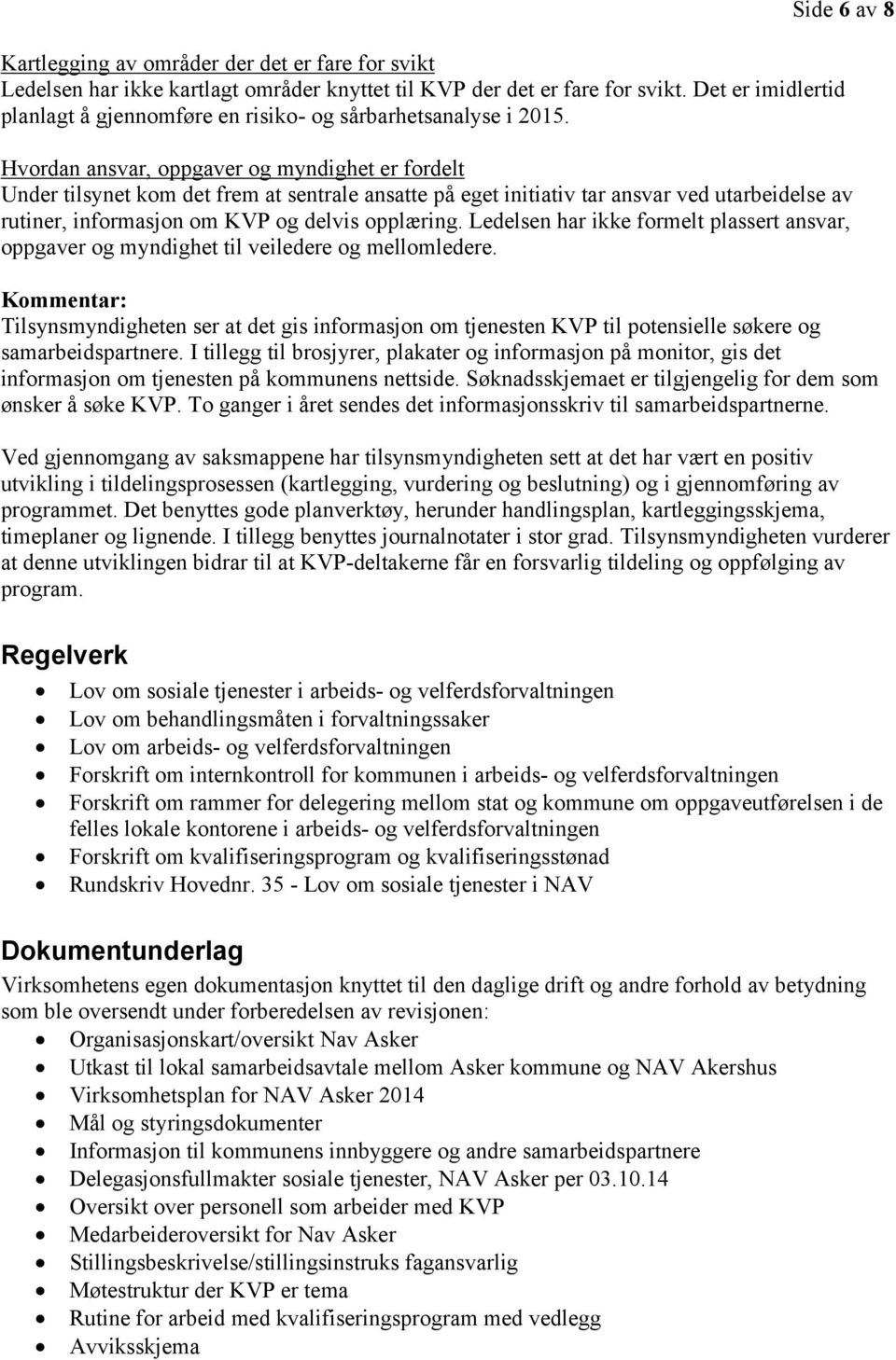 Hvordan ansvar, oppgaver og myndighet er fordelt Under tilsynet kom det frem at sentrale ansatte på eget initiativ tar ansvar ved utarbeidelse av rutiner, informasjon om KVP og delvis opplæring.