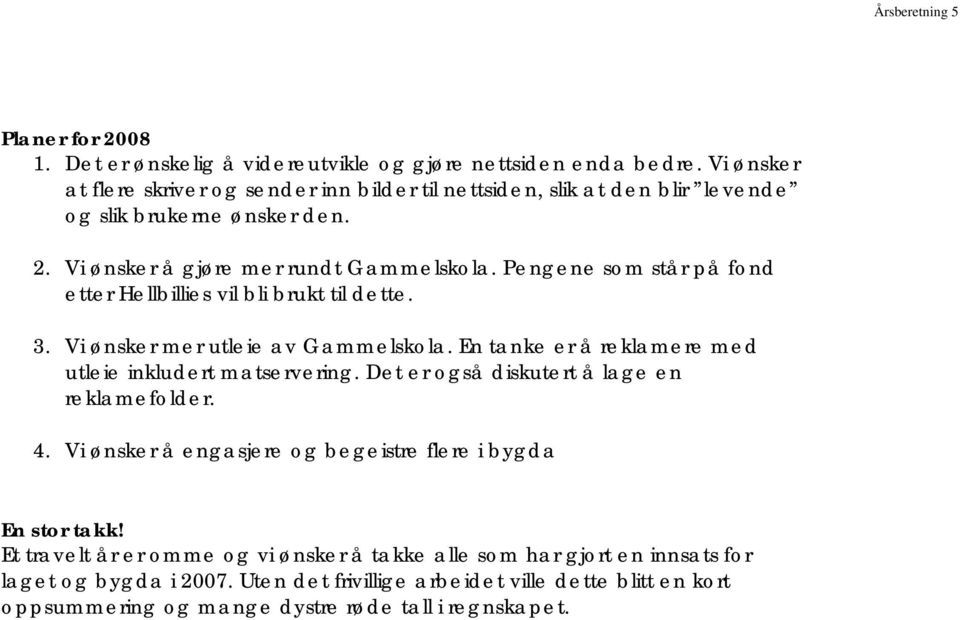 Pengene som står på fond etter Hellbillies vil bli brukt til dette. 3. Vi ønsker mer utleie av Gammelskola. En tanke er å reklamere med utleie inkludert matservering.