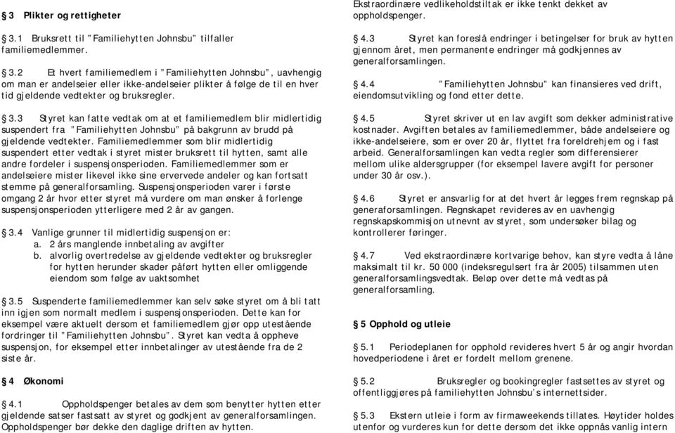 Familiemedlemmer som blir midlertidig suspendert etter vedtak i styret mister bruksrett til hytten, samt alle andre fordeler i suspensjonsperioden.