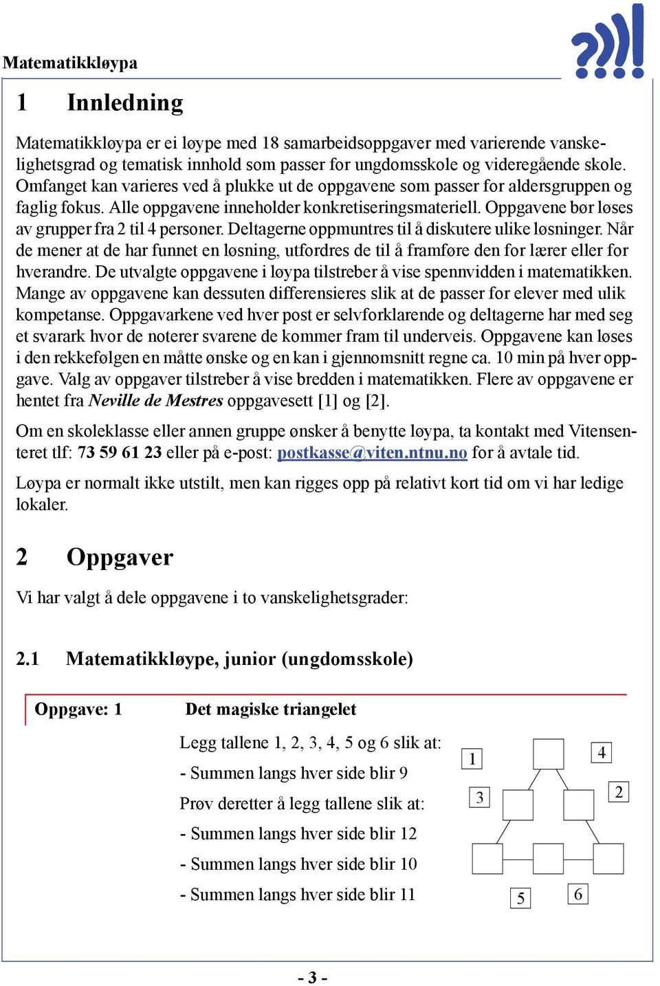 Oppgavene bør løses av grupper fra 2 til 4 personer. Deltagerne oppmuntres til å diskutere ulike løsninger.