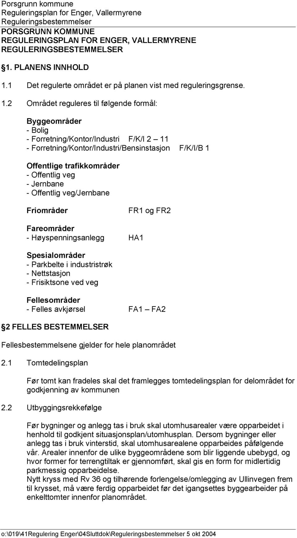 1 Det regulerte området er på planen vist med reguleringsgrense. 1.