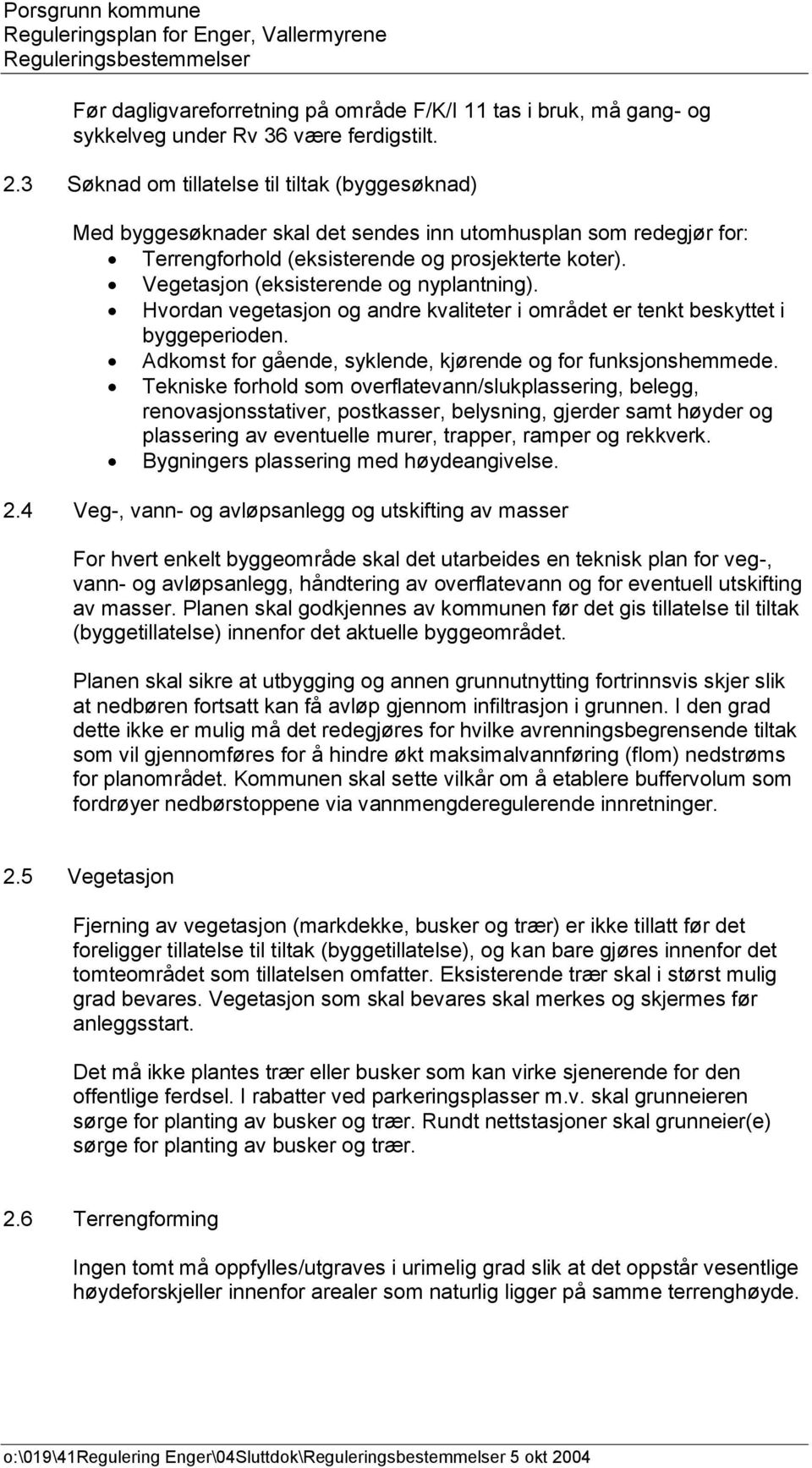 Vegetasjon (eksisterende og nyplantning). Hvordan vegetasjon og andre kvaliteter i området er tenkt beskyttet i byggeperioden. Adkomst for gående, syklende, kjørende og for funksjonshemmede.