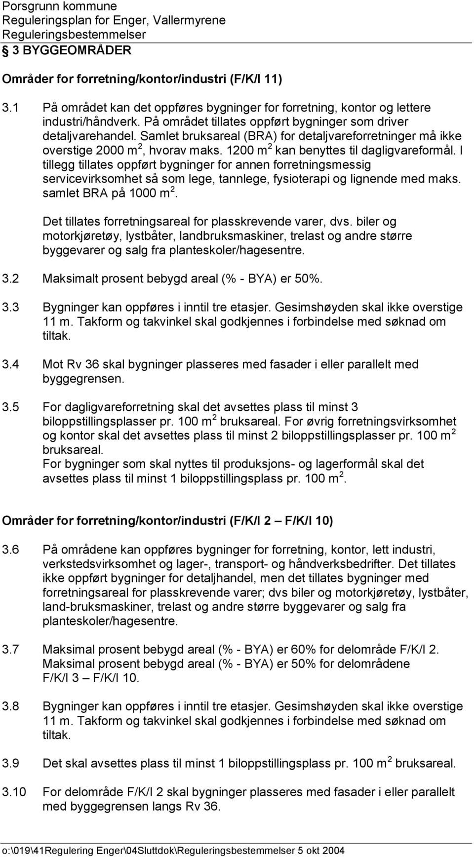 1200 m 2 kan benyttes til dagligvareformål. I tillegg tillates oppført bygninger for annen forretningsmessig servicevirksomhet så som lege, tannlege, fysioterapi og lignende med maks.