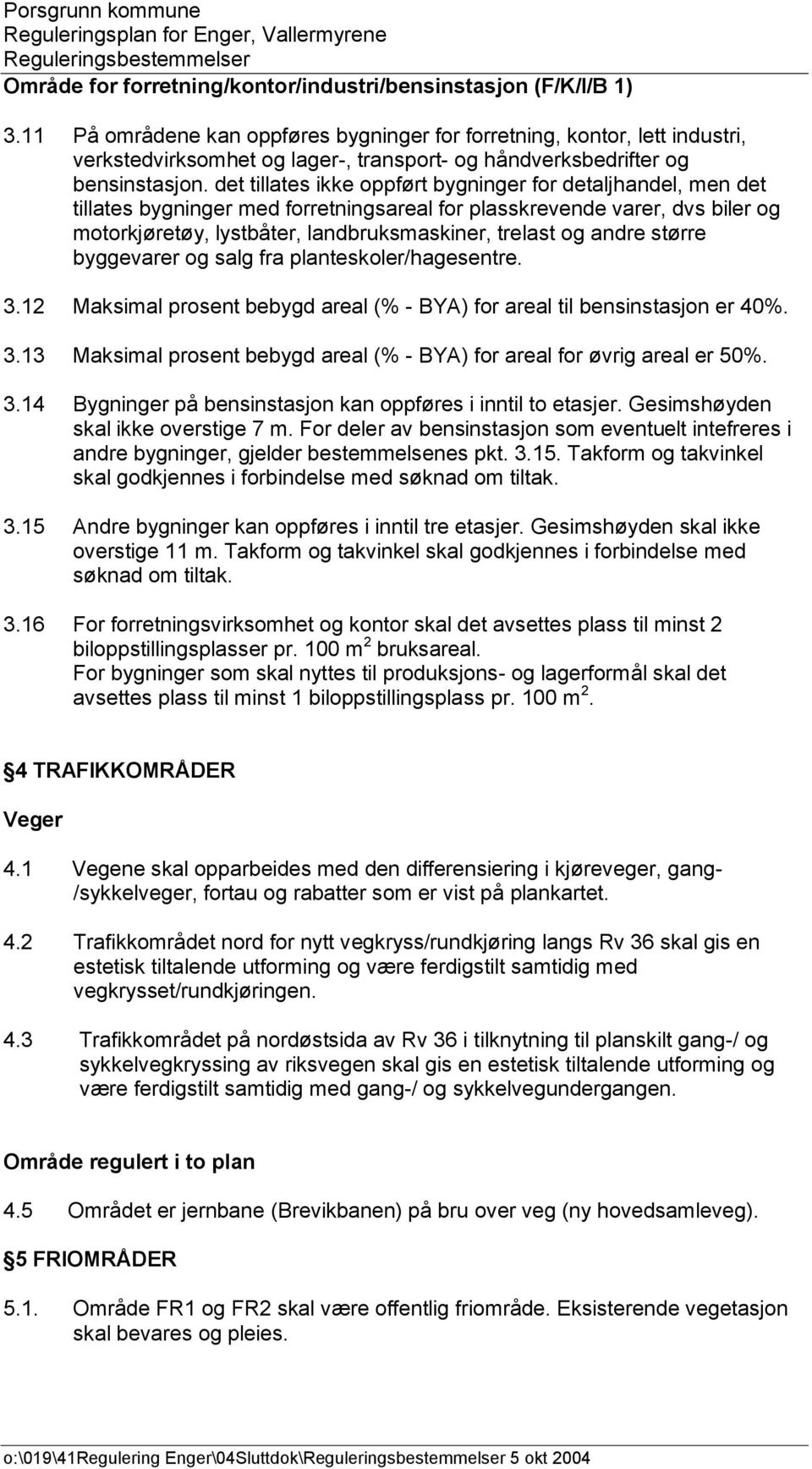 det tillates ikke oppført bygninger for detaljhandel, men det tillates bygninger med forretningsareal for plasskrevende varer, dvs biler og motorkjøretøy, lystbåter, landbruksmaskiner, trelast og