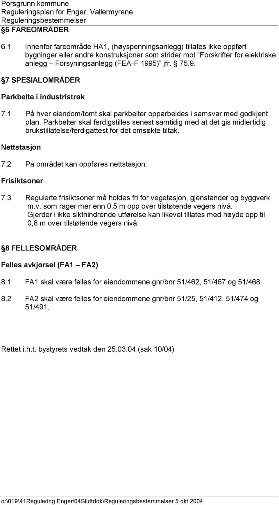 5) jfr. 75.9. 7 SPESIALOMRÅDER Parkbelte i industristrøk 7.1 På hver eiendom/tomt skal parkbelter opparbeides i samsvar med godkjent plan.