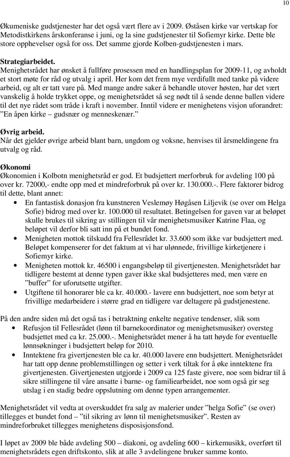 Menighetsrådet har ønsket å fullføre prosessen med en handlingsplan for 2009-11, og avholdt et stort møte for råd og utvalg i april.