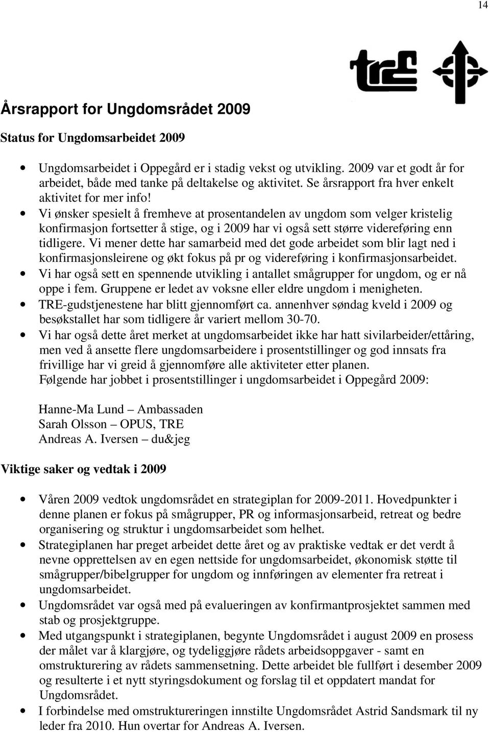 Vi ønsker spesielt å fremheve at prosentandelen av ungdom som velger kristelig konfirmasjon fortsetter å stige, og i 2009 har vi også sett større videreføring enn tidligere.