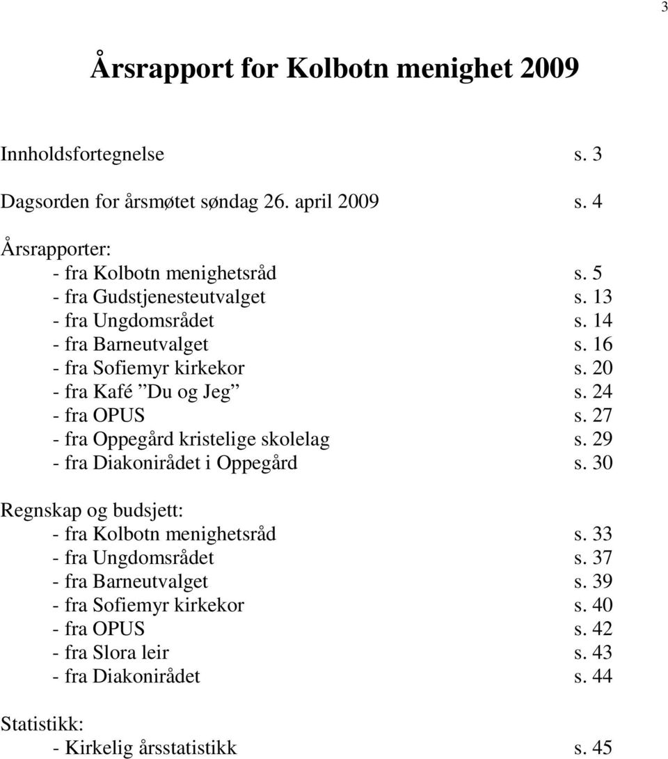 27 - fra Oppegård kristelige skolelag s. 29 - fra Diakonirådet i Oppegård s. 30 Regnskap og budsjett: - fra Kolbotn menighetsråd s. 33 - fra Ungdomsrådet s.