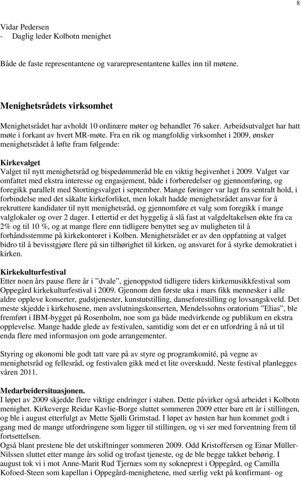 Fra en rik og mangfoldig virksomhet i 2009, ønsker menighetsrådet å løfte fram følgende: Kirkevalget Valget til nytt menighetsråd og bispedømmeråd ble en viktig begivenhet i 2009.