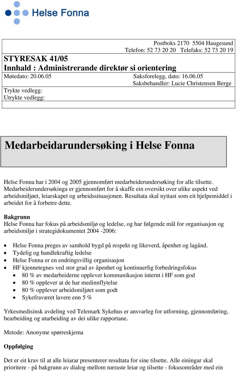 05 Saksbehandler: Lucie Christensen Berge Trykte vedlegg: Utrykte vedlegg: Medarbeidarundersøking i Helse Fonna Helse Fonna har i 2004 og 2005 gjennomført medarbeiderundersøking for alle tilsette.