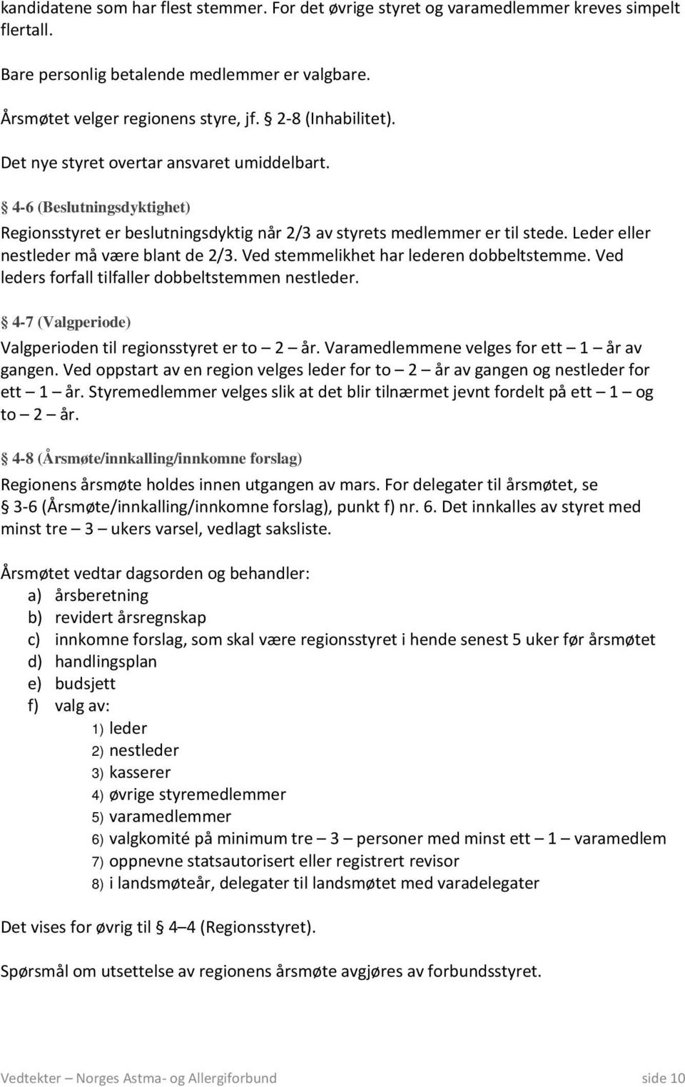 Leder eller nestleder må være blant de 2/3. Ved stemmelikhet har lederen dobbeltstemme. Ved leders forfall tilfaller dobbeltstemmen nestleder.