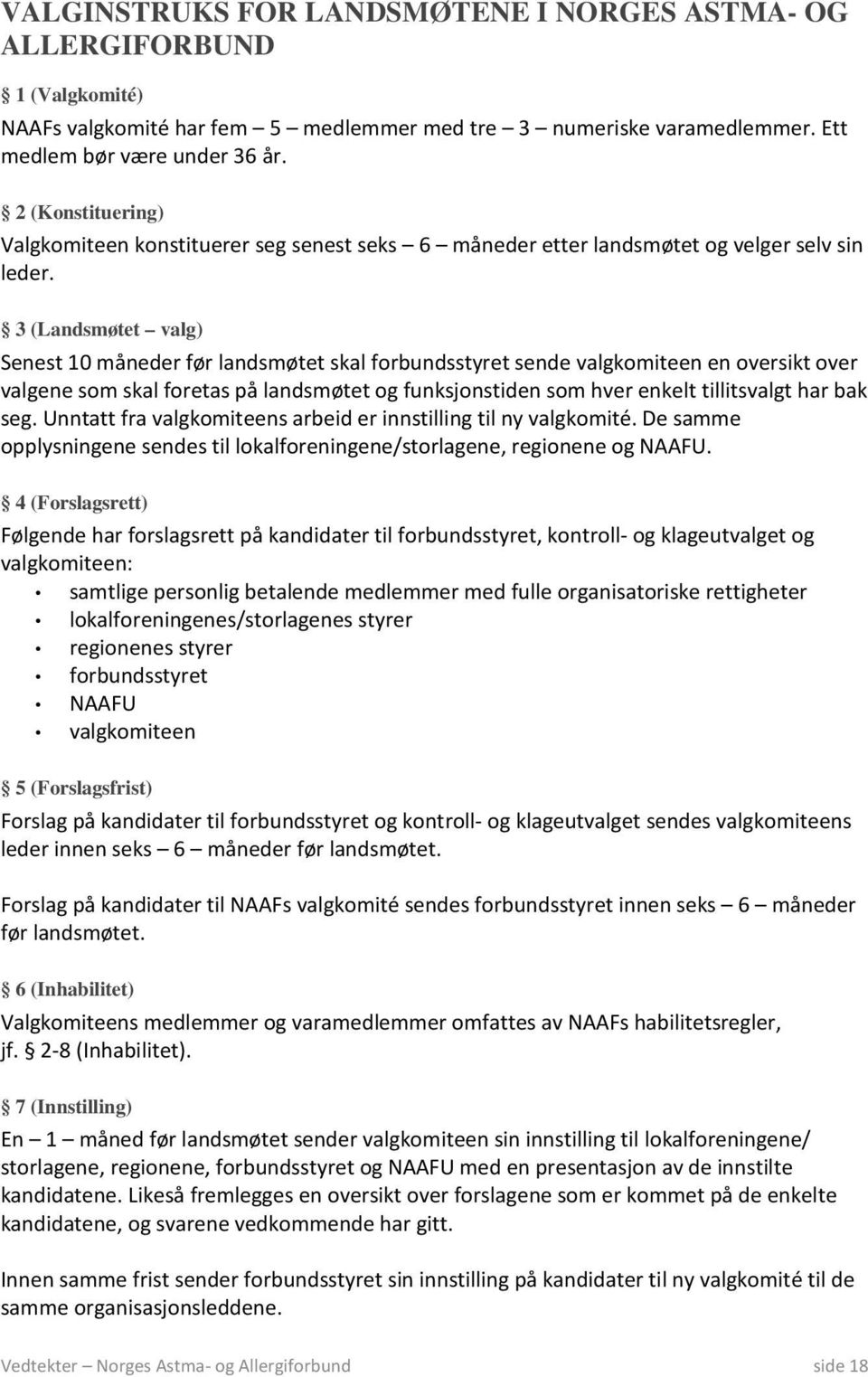 3 (Landsmøtet valg) Senest 10 måneder før landsmøtet skal forbundsstyret sende valgkomiteen en oversikt over valgene som skal foretas på landsmøtet og funksjonstiden som hver enkelt tillitsvalgt har