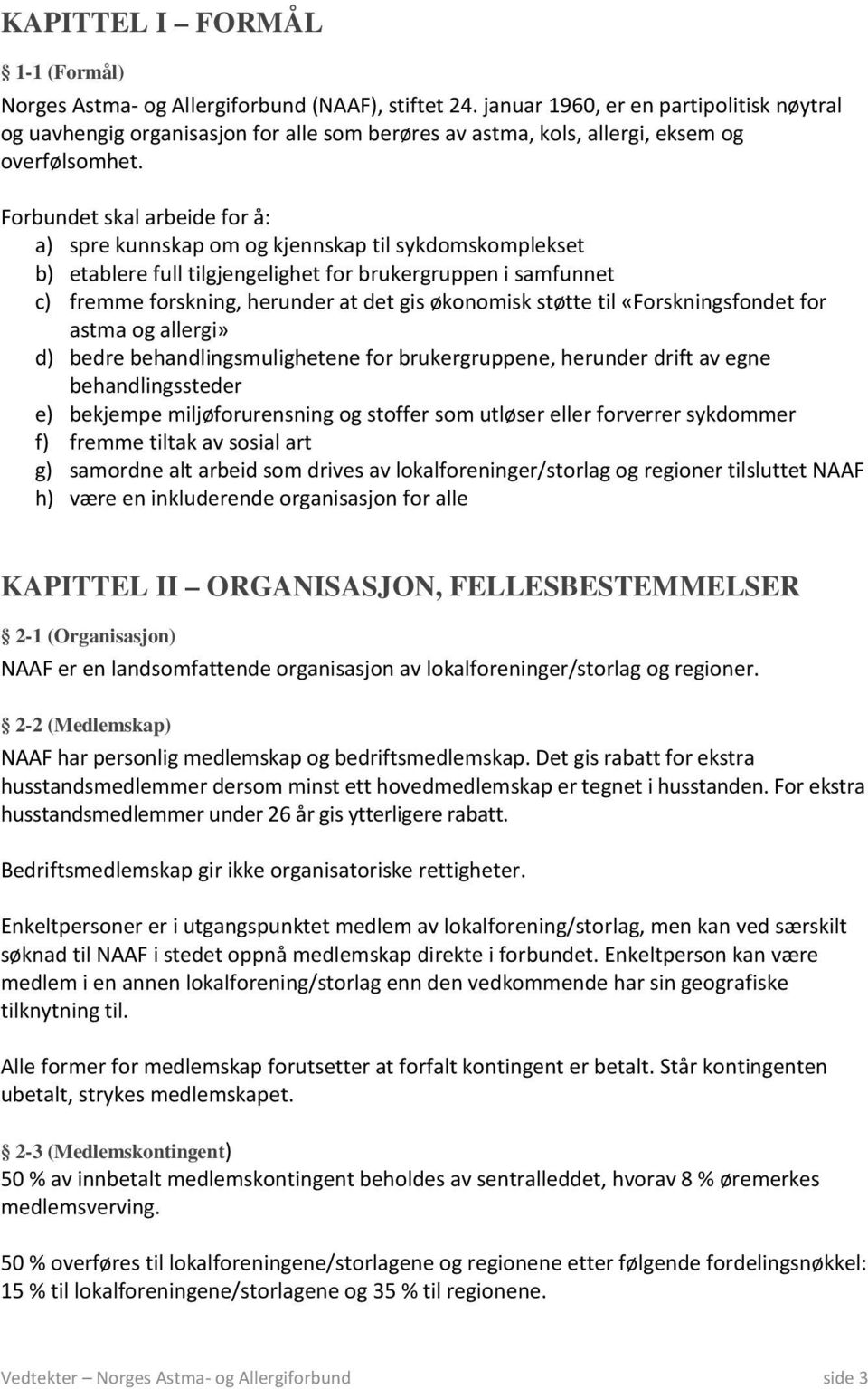 Forbundet skal arbeide for å: a) spre kunnskap om og kjennskap til sykdomskomplekset b) etablere full tilgjengelighet for brukergruppen i samfunnet c) fremme forskning, herunder at det gis økonomisk