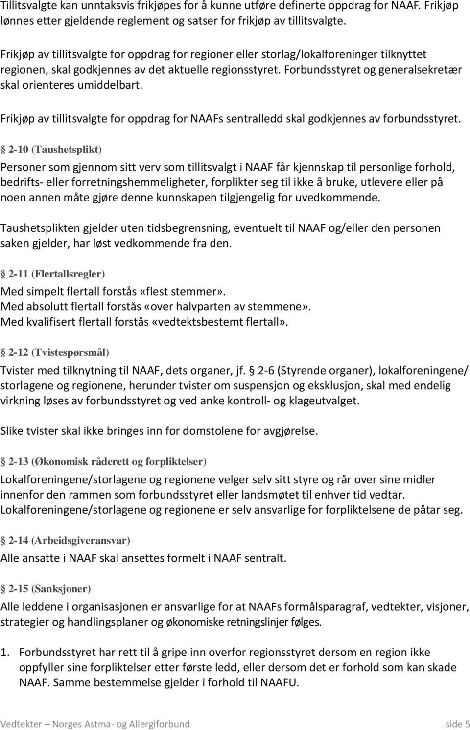 Forbundsstyret og generalsekretær skal orienteres umiddelbart. Frikjøp av tillitsvalgte for oppdrag for NAAFs sentralledd skal godkjennes av forbundsstyret.