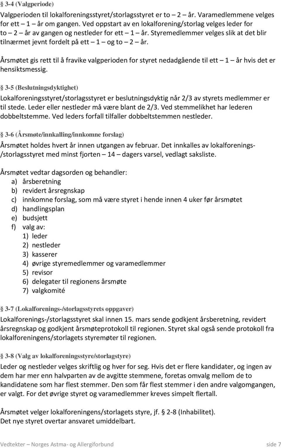 Årsmøtet gis rett til å fravike valgperioden for styret nedadgående til ett 1 år hvis det er hensiktsmessig.