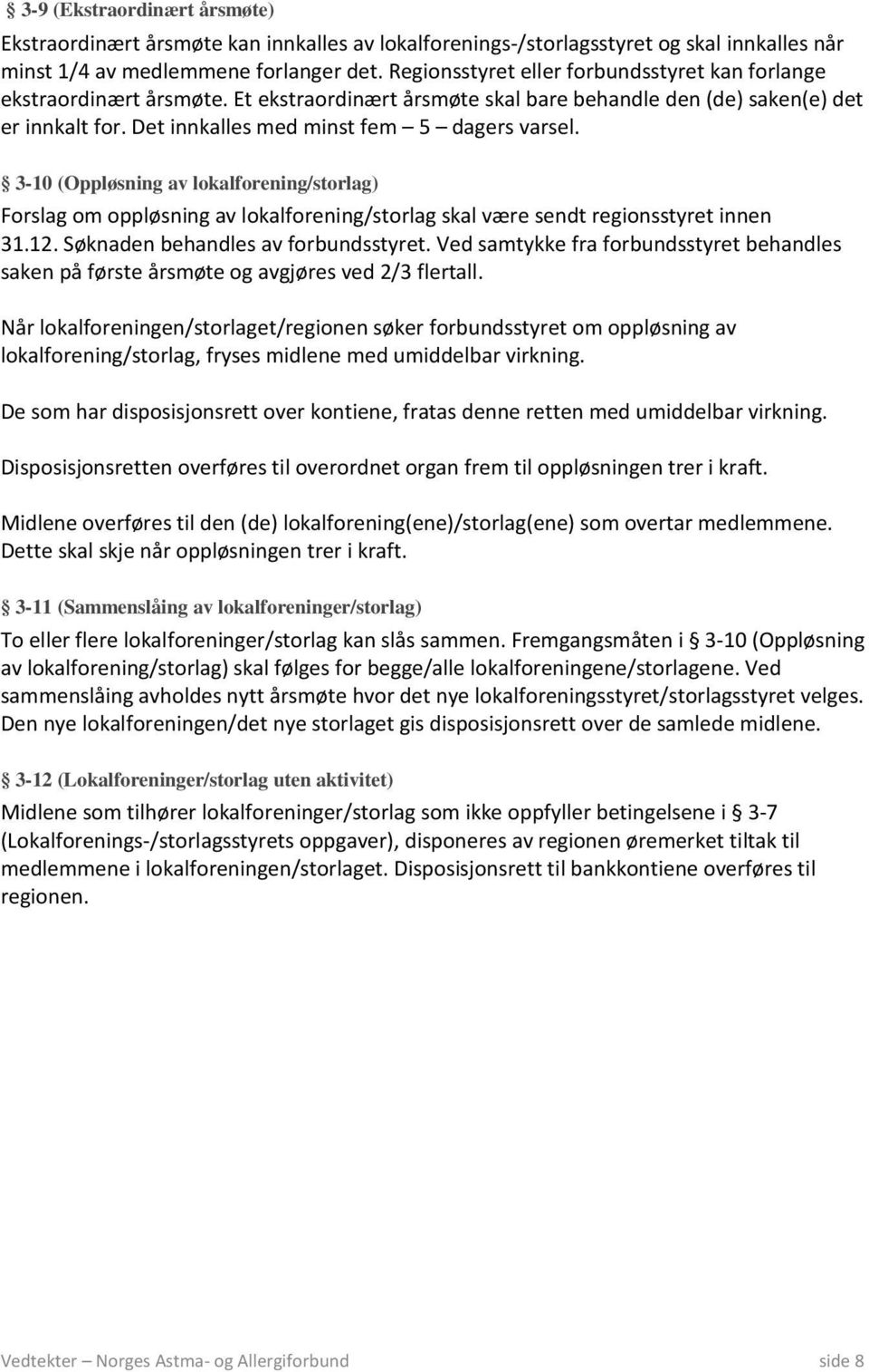 3-10 (Oppløsning av lokalforening/storlag) Forslag om oppløsning av lokalforening/storlag skal være sendt regionsstyret innen 31.12. Søknaden behandles av forbundsstyret.