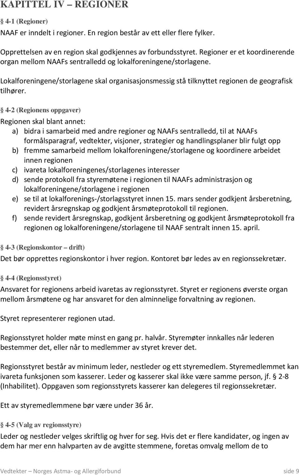 4-2 (Regionens oppgaver) Regionen skal blant annet: a) bidra i samarbeid med andre regioner og NAAFs sentralledd, til at NAAFs formålsparagraf, vedtekter, visjoner, strategier og handlingsplaner blir