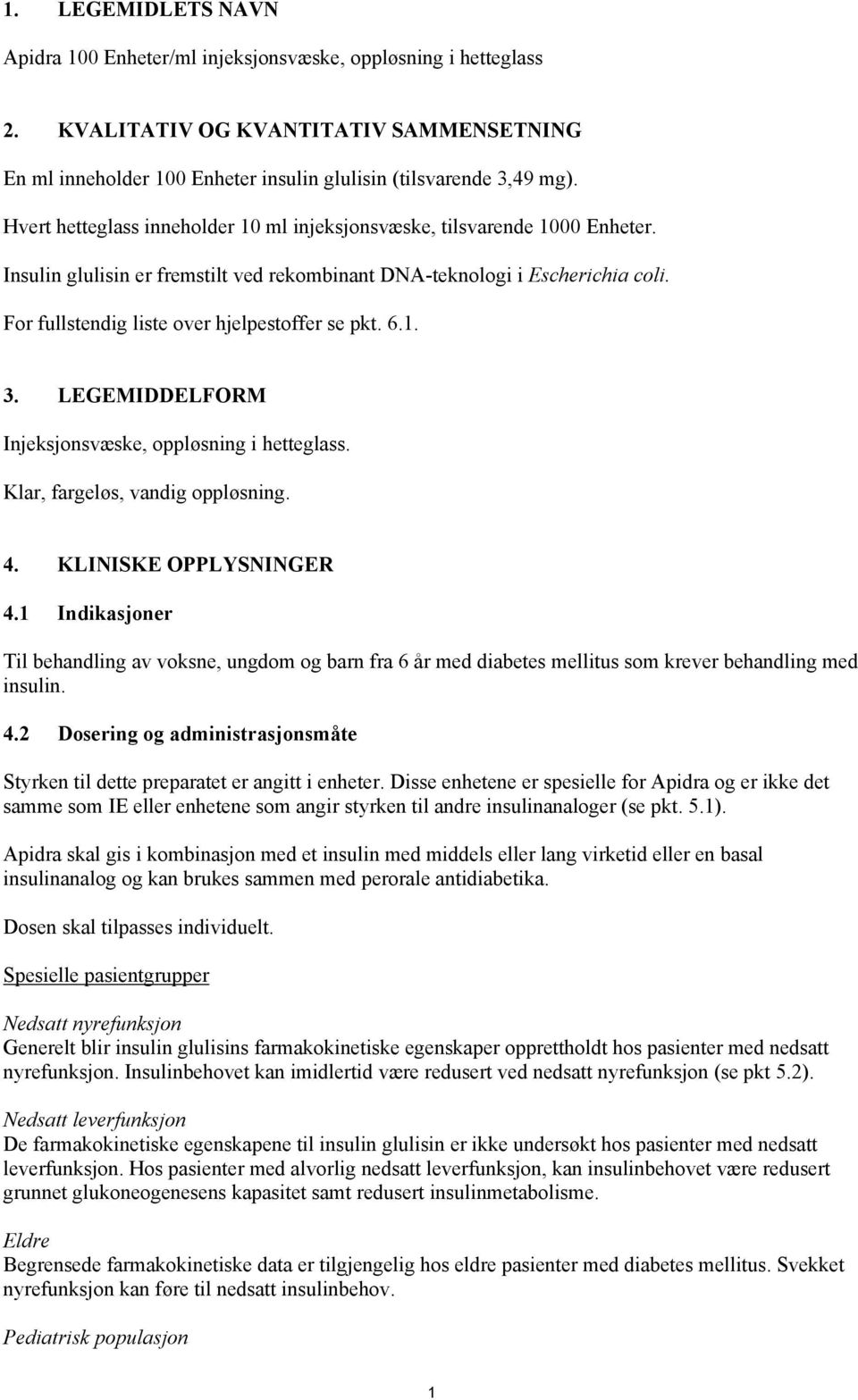 For fullstendig liste over hjelpestoffer se pkt. 6.1. 3. LEGEMIDDELFORM Injeksjonsvæske, oppløsning i hetteglass. Klar, fargeløs, vandig oppløsning. 4. KLINISKE OPPLYSNINGER 4.